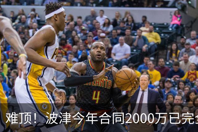 难顶！波津今年合同2000万已完全保障 明年300万部分保障